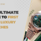 The Ultimate Guide to First Copy Luxury Watches- Discover Elegance with Watchotime